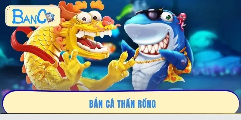 ban-ca-than-rong